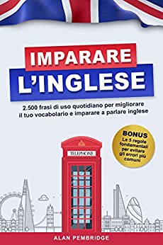 IMPARARE L’INGLESE: 2500 frasi di uso quotidiano per migliorare il tuo vocabolario e imparare a parlare inglese