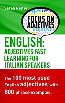 ENGLISH: ADJECTIVES FAST TRACK LEARNING FOR ITALIAN SPEAKERS: The 100 most used English adjectives with 800 phrase examples. (ENGLISH FOR ITALIANS)
