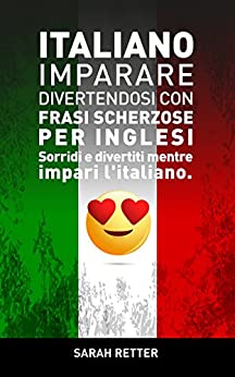 ITALIANO: IMPARARE DIVERTENDOSI CON FRASI SCHERZOSE PER INGLESI: Sorridi e divertiti mentre impari l’italiano.