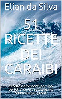 51 Ricette dei Caraibi: Ricette rinfrescanti per una perfetta varietà salutare che soddisfa ogni gusto.