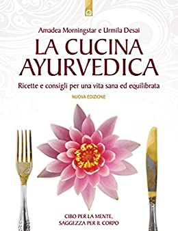 La cucina ayurvedica: Proprietà nutritive e terapeutiche dei cibi e delle combinazioni alimentari.