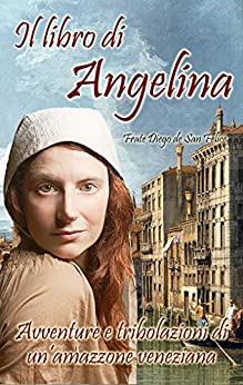 Il libro di Angelina: Avventure e tribolazioni di un’amazzone veneziana