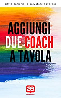 AGGIUNGI DUE COACH A TAVOLA: CIBO, SENSI, GENTE, MUSICA, DIVERTIMENTO, NEUROSCIENZE E COACHING Q.B.