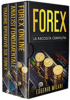 FOREX: La Raccolta Completa, include Forex Online, Analisi Fondamentale e Trading Operativo sul Forex