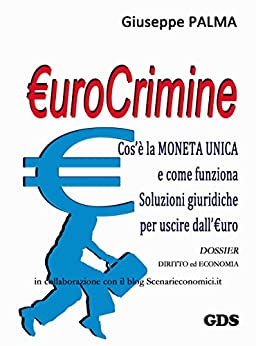 €urocrimine: Cos’è la MONETA UNICA e come funziona Soluzioni giuridiche per uscire dall’€uro