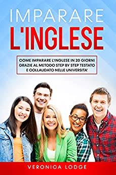 IMPARARE L’INGLESE: Come imparare l’inglese in 20 giorni grazie al metodo step by step testato e collaudato nelle università