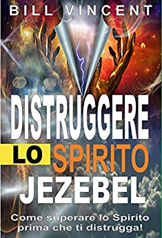 Distruggere lo Spirito Jezebel: Come superare lo Spirito prima che ti distrugga!