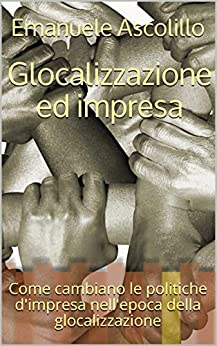 Glocalizzazione ed impresa: Come cambiano le politiche d’impresa nell’epoca della glocalizzazione