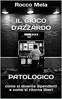 Il gioco d'azzardo patologico: come si diventa dipendenti e come si ritorna liberi