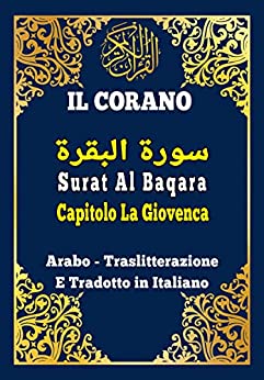 Il Corano : Surat Al Baqara in Italiano e Arabo: Capitolo La Giovenca , Corano Arabo , Traslitterazione E Tradotto in Italiano