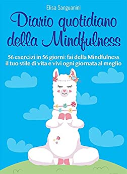 Diario quotidiano della Mindfulness: 56 esercizi per 56 giorni: fai della Mindfulness il tuo stile di vita e vivi ogni giornata al meglio (Vivere l’Oriente Vol. 2)