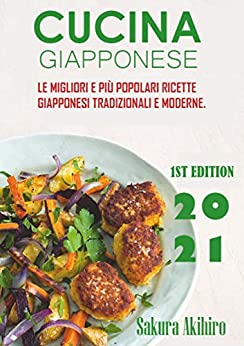 Cucina Giapponese: Le migliori e più popolari ricette giapponesi tradizionali e moderne