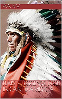 Fiabe e leggende degli Indiani d’America: Apache, Sioux, Mohicani, Cheyenne e Navajo
