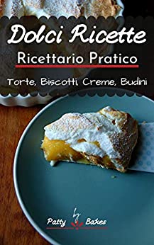 Dolci Ricette: Ricettario Pratico Torte Biscotti Creme Budini (Ricettari Pratici)