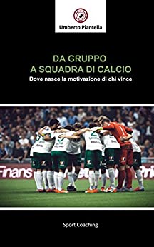 Da Gruppo a Squadra di Calcio: Dove nasce la Motivazione di chi vince