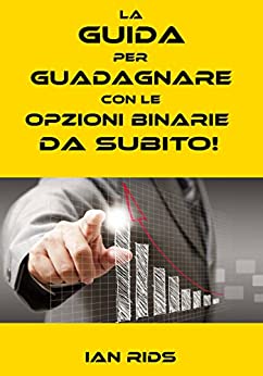 La Guida Per Guadagnare Con Le Opzioni Binarie da subito!