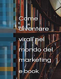 Come diventare virali nel mondo del marketing