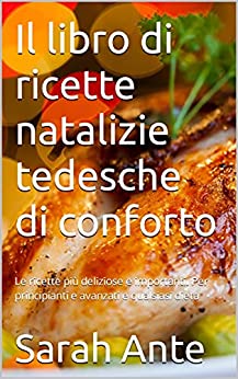 Il libro di ricette natalizie tedesche di conforto: Le ricette più deliziose e importanti. Per principianti e avanzati e qualsiasi dieta