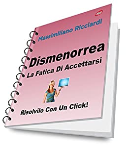 Dismenorrea: La Fatica Di Accettarsi (Risolvilo con un Click! Vol. 14)