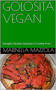 GOLOSITÀ VEGAN: Semplici Ricette Gustose e Cruelty Free