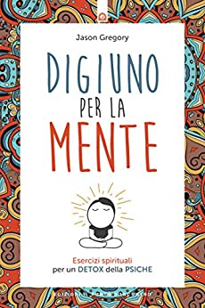 Digiuno per la mente: Esercizi spirituali per un detox della psiche