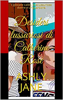 Desideri lussuriosi di Catherine Rose: Il giovane caldo, due lussuriose donne e un guardone