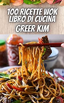 100 RICETTE WOK LIBRO DI CUCINA: 100 ricette wok per il wok