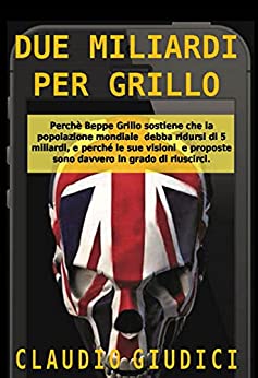Due miliardi per Grillo: Perchè Beppe Grillo sostiene che la popolazione mondiale debba ridursi di 5 miliardi, e perché le sue visioni e proposte sono davvero in grado di riuscirci.