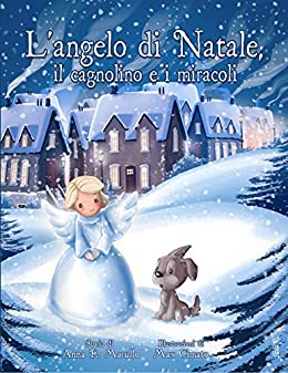 L’angelo di Natale, il cagnolino e i miracoli (Illustrato): una tenera storia per bambini e adulti da leggere tutto l’anno