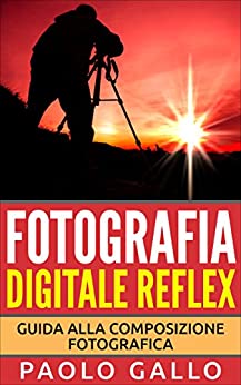 Fotografia Digitale Reflex: Guida alla composizione fotografica