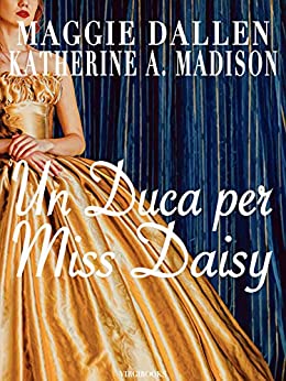 Un Duca per Miss Daisy (Sweet Regency Vol. 1)