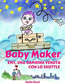 Baby Maker: Emy, una bambina venuta con lo Shuttle!