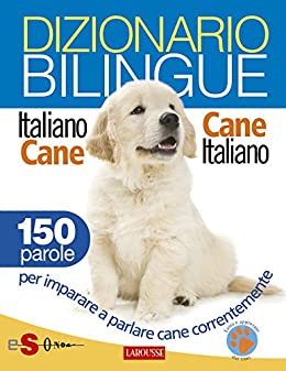 Dizionario bilingue Italiano-cane Cane-italiano: 150 parole per imparare a parlare cane correntemente