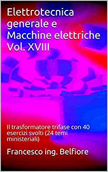 Elettrotecnica generale e Macchine elettriche Vol. XVIII: Il trasformatore trifase con 40 esercizi svolti (24 temi ministeriali)
