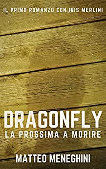 Dragonfly: la prossima a morire (Iris Merlini Vol. 1): Un romanzo giallo, un thriller mozzafiato, un poliziesco incalzante
