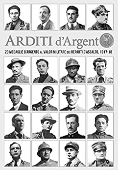 Arditi d’Argento: 20 Medaglie d’Argento al Valore Militare dei Reparti d’Assalto, 1917-18