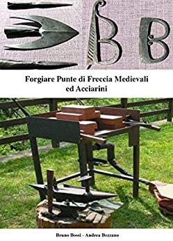 Forgiare Punte di Freccia Medievali ed Acciarini (Manuali Tecnici Medievali Vol. 4)