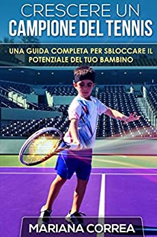 Crescere un Campione del Tennis: Una guida completa per sbloccare il potenziale del tuo bambino