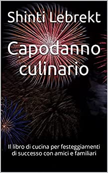 Capodanno culinario: Il libro di cucina per festeggiamenti di successo con amici e familiari