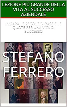 LEZIONE PIÙ GRANDE DELLA VITA AL SUCCESSO AZIENDALE: IMPARA LE REGOLE DI BASE E LE QUOTE PER UNA VITA DI SUCCESSO