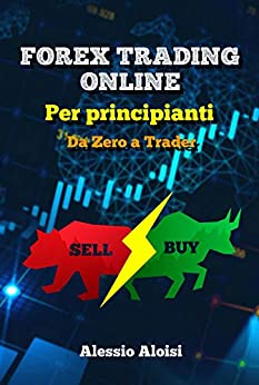 Forex Trading Online – Da Zero a Trader: guida completa per principianti, analisi tecnica e strategia intraday (senza illusioni di profitto facile)