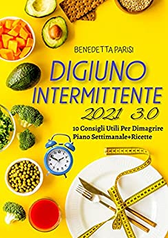 Digiuno Intermittente 3.0, 10 Consigli Utili Per Dimagrire, Piano Settimanale +Ricette