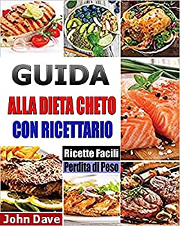 GUIDA ALLA DIETA CHETO CON RICETTARIO: La Guida Complete 2021 Per Principianti E Ricette Facili Per perdere Peso,Aumentare Il Metabolismo E Rimanere In Salute.