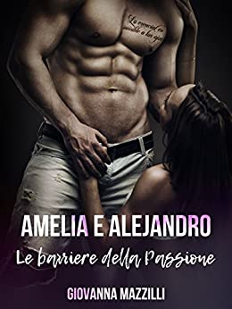 Amelia e Alejandro, Le barriere della passione (Trilogia delle barriere Vol. 1)