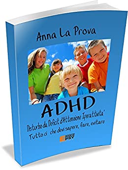 ADHD (Disturbo da Deficit d’Attenzione Iperattività: Tutto ciò che devi sapere, fare, evitare.