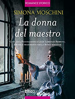 La donna del maestro: Costanza Piccolomini e Gian Lorenzo Bernini, amore e tradimenti nella Roma barocca