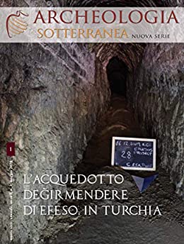 Archeologia Sotterranea: L’acquedotto Değirmendere di Efeso, in Turchia (Archeologia Sotterranea – NUOVA SERIE Vol. 1)