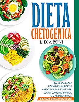 DIETA CHETOGENICA: Una Guida Facile e Completa di Ricette Cheto Salutari e Gustose. Scopri Come Riattivare il tuo Metabolismo e Bruciare Grassi con Gusto.