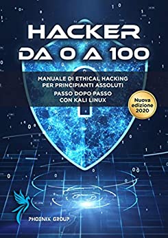 Hacker da 0 a 100: Manuale di Hacking per principianti assoluti con Kali linux