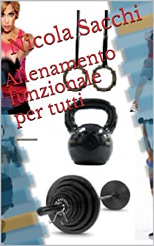 Allenamento funzionale per tutti: L’allenamento funzionale partendo da zero (conoscere, capire, praticare).